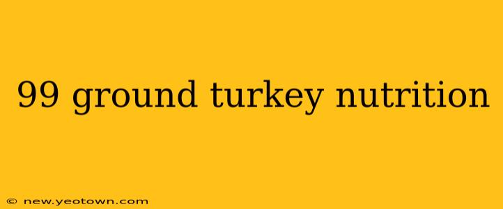 99 ground turkey nutrition
