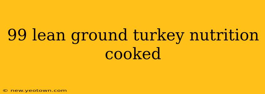 99 lean ground turkey nutrition cooked