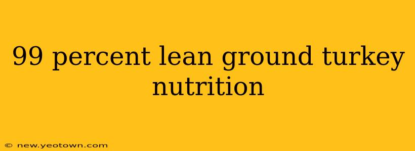 99 percent lean ground turkey nutrition