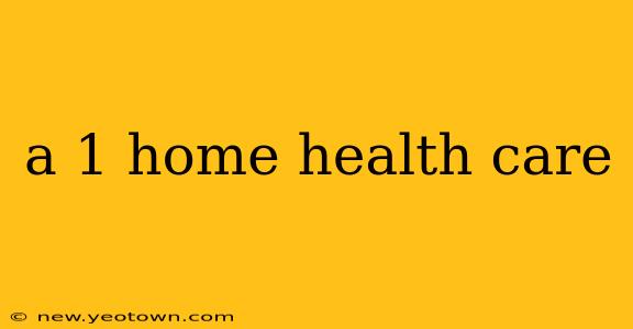 a 1 home health care