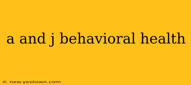 a and j behavioral health