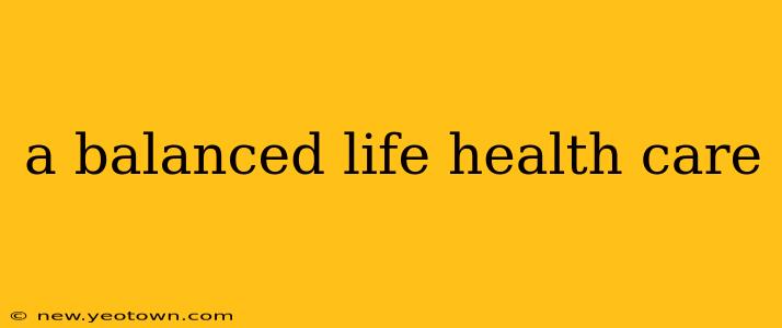 a balanced life health care