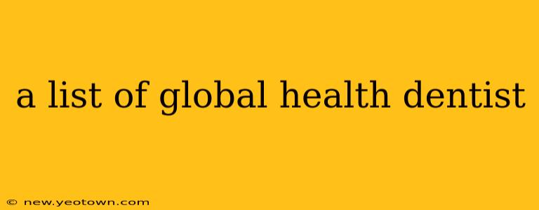 a list of global health dentist