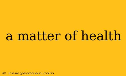 a matter of health