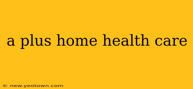 a plus home health care