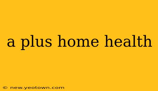 a plus home health