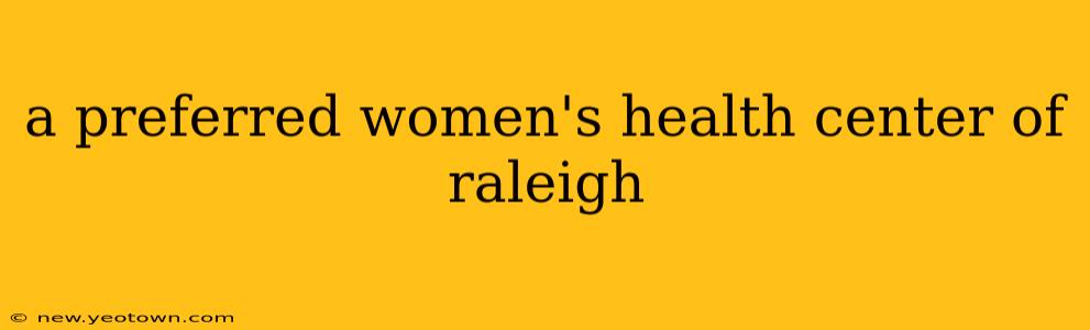 a preferred women's health center of raleigh