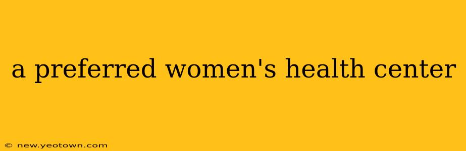 a preferred women's health center