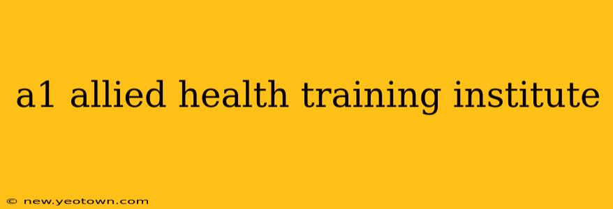 a1 allied health training institute