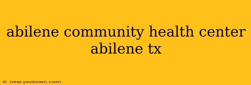 abilene community health center abilene tx