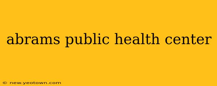 abrams public health center