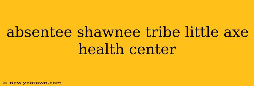 absentee shawnee tribe little axe health center
