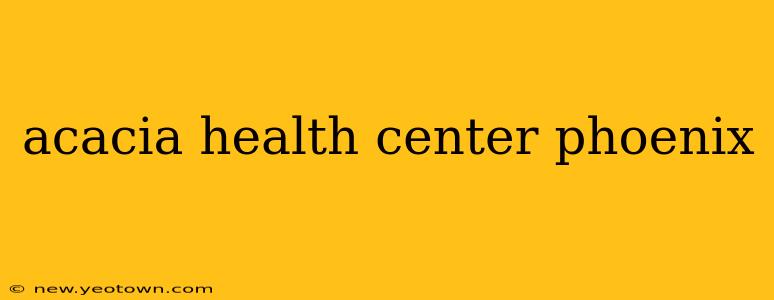 acacia health center phoenix