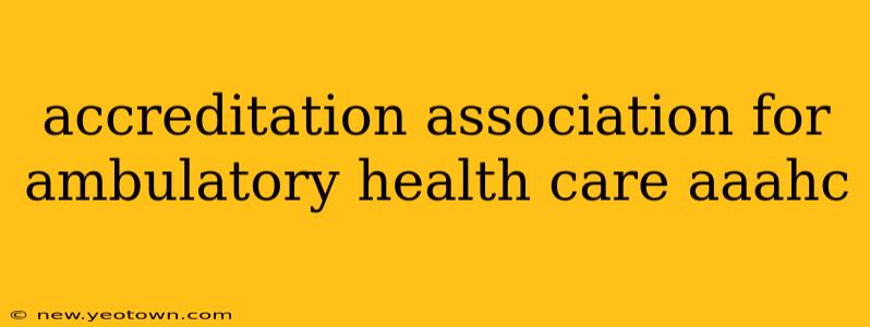 accreditation association for ambulatory health care aaahc