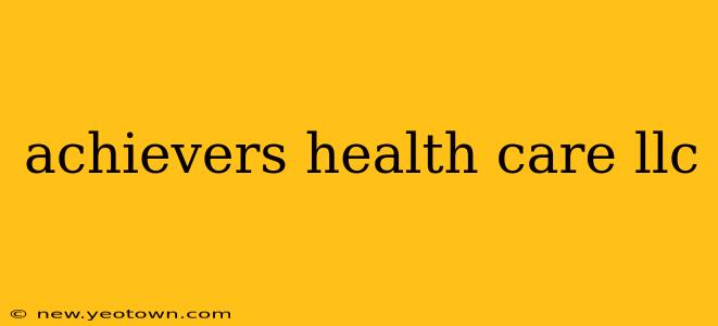 achievers health care llc