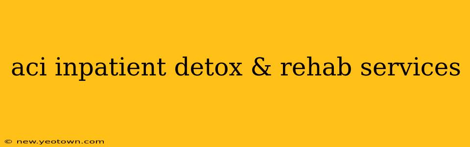 aci inpatient detox & rehab services