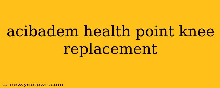 acibadem health point knee replacement