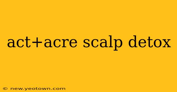 act+acre scalp detox