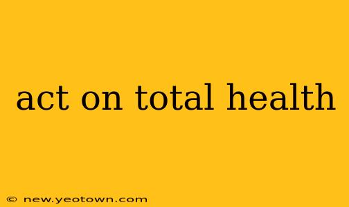 act on total health