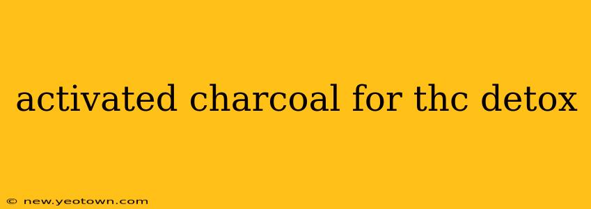 activated charcoal for thc detox