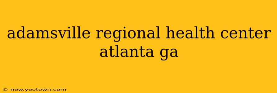 adamsville regional health center atlanta ga