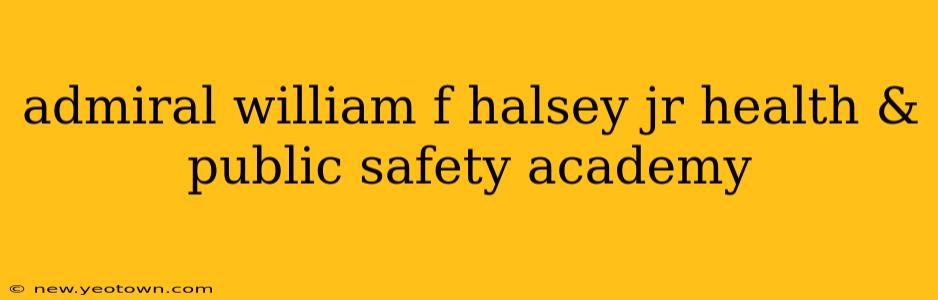 admiral william f halsey jr health & public safety academy