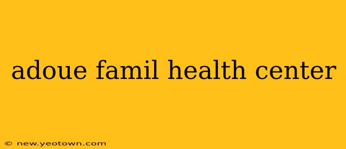 adoue famil health center
