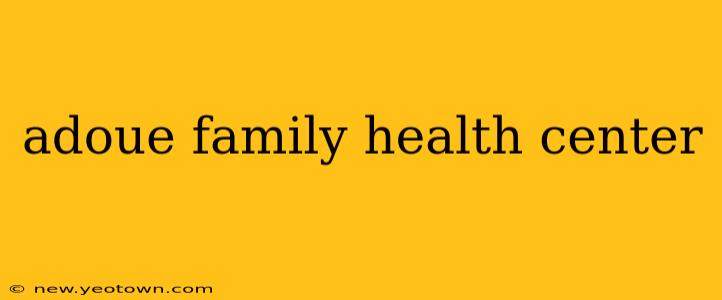 adoue family health center