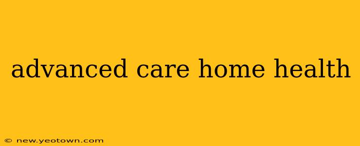 advanced care home health