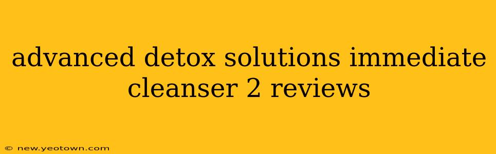 advanced detox solutions immediate cleanser 2 reviews