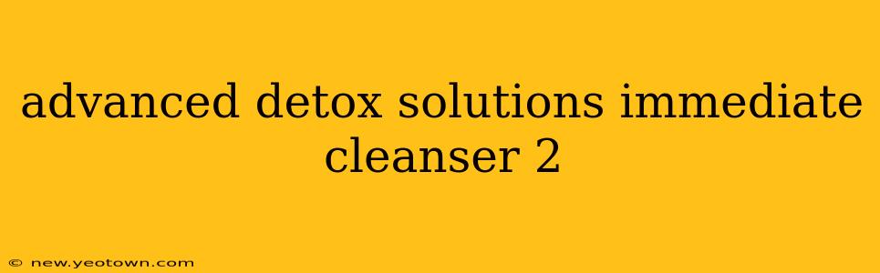 advanced detox solutions immediate cleanser 2