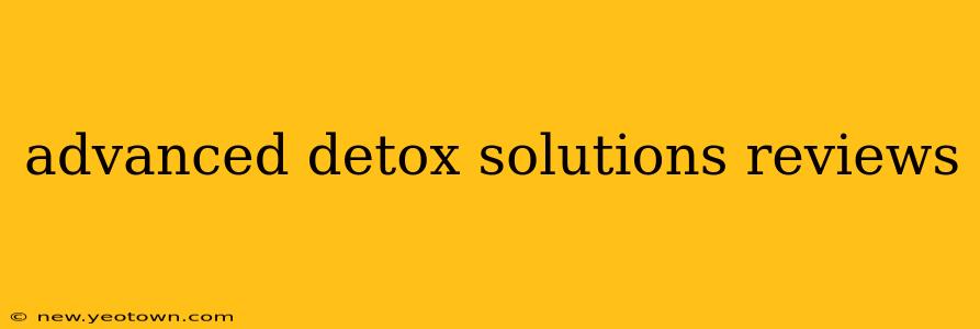 advanced detox solutions reviews