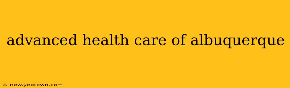 advanced health care of albuquerque