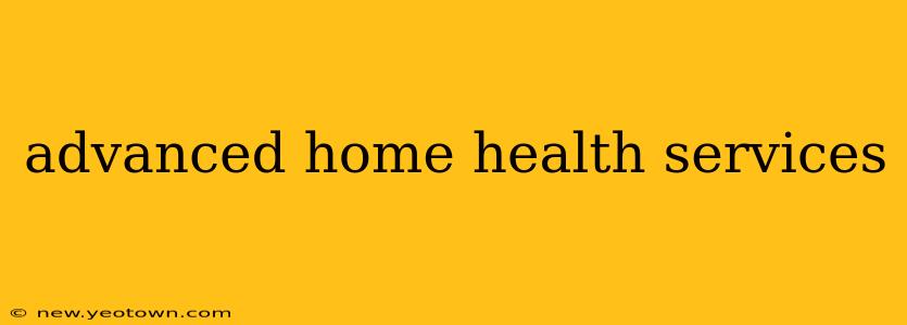 advanced home health services