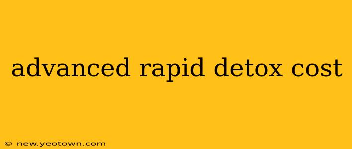 advanced rapid detox cost