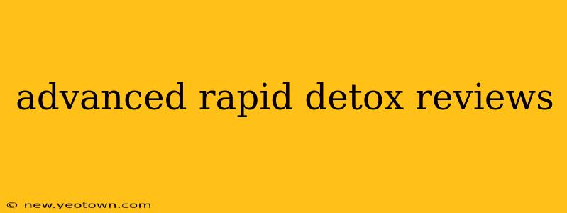 advanced rapid detox reviews