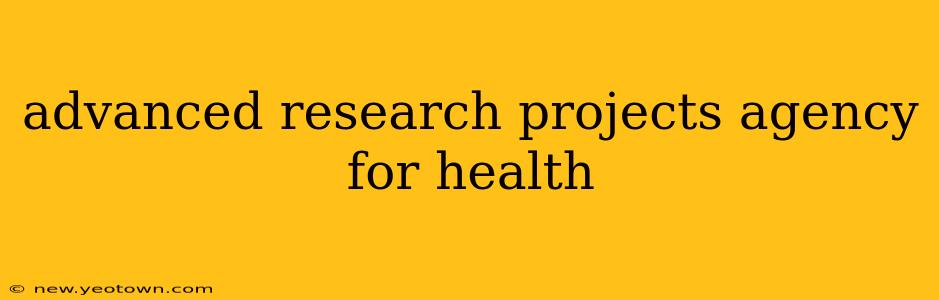 advanced research projects agency for health