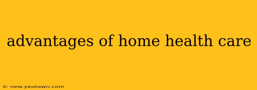 advantages of home health care