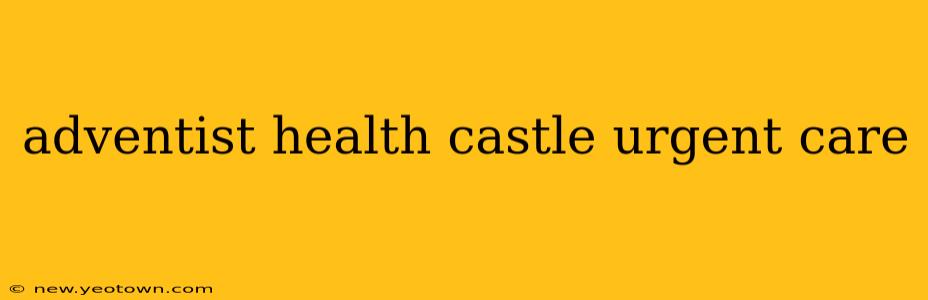 adventist health castle urgent care
