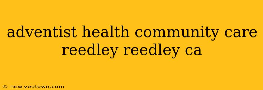 adventist health community care reedley reedley ca