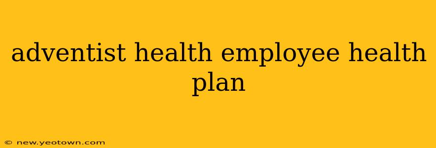 adventist health employee health plan