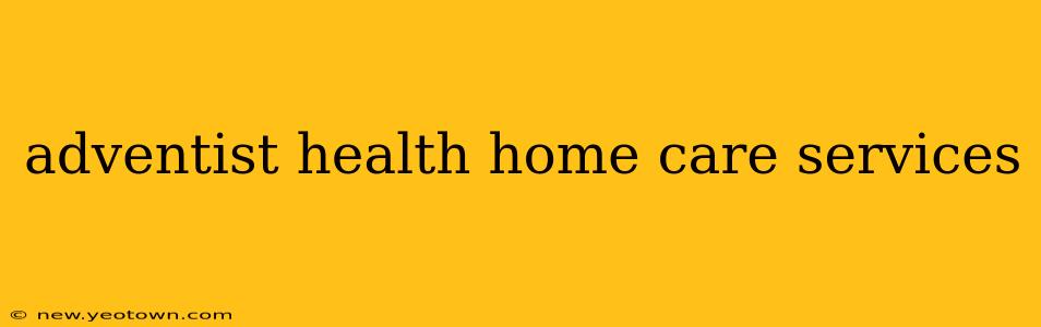 adventist health home care services