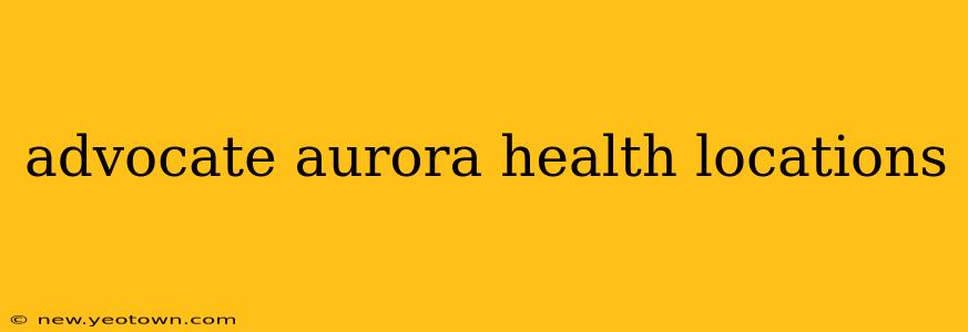 advocate aurora health locations
