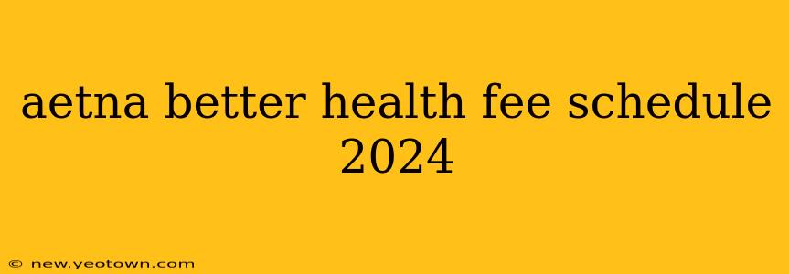 aetna better health fee schedule 2024