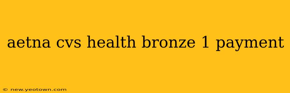 aetna cvs health bronze 1 payment