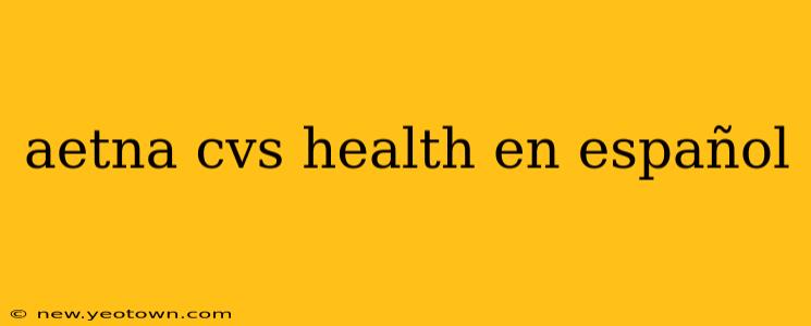 aetna cvs health en español