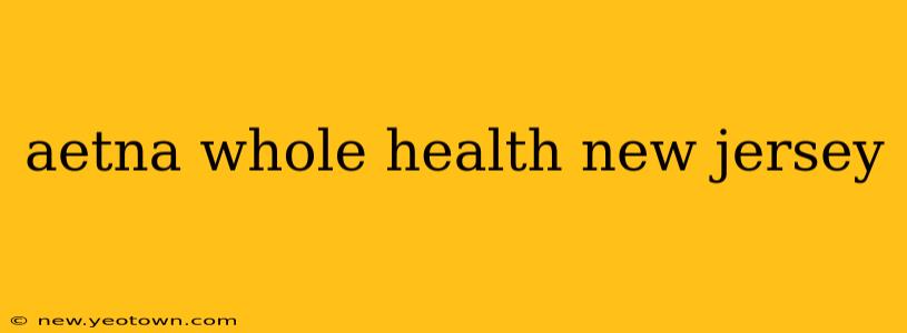 aetna whole health new jersey
