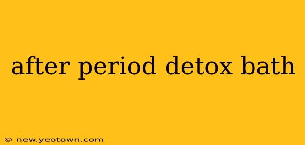 after period detox bath