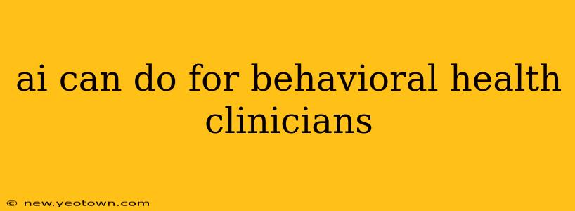ai can do for behavioral health clinicians