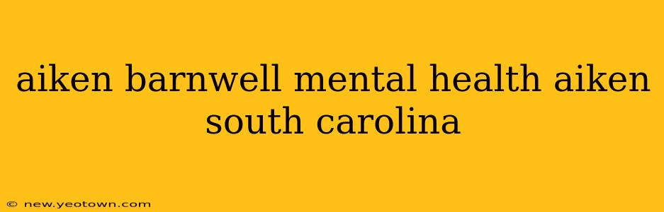 aiken barnwell mental health aiken south carolina